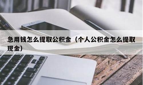 急用钱公积金怎么提现_急用钱公积金怎么提